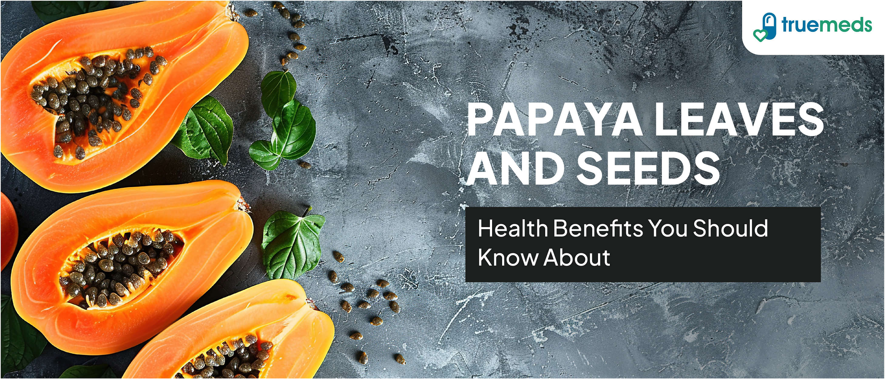 Papaya Leaves and Seeds: Health Benefits You Should Know About